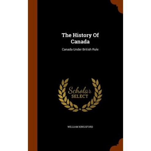 The History of Canada: Canada Under British Rule Hardcover, Arkose Press