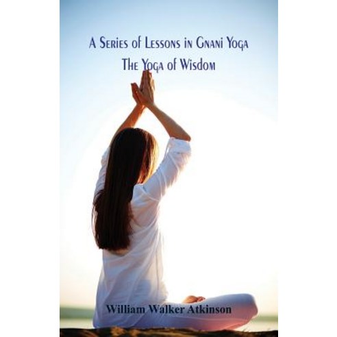 A Series of Lessons in Gnani Yoga: The Yoga of Wisdom Paperback, Alpha Editions