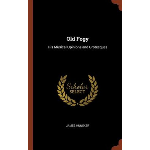 Old Fogy: His Musical Opinions and Grotesques Hardcover, Pinnacle Press