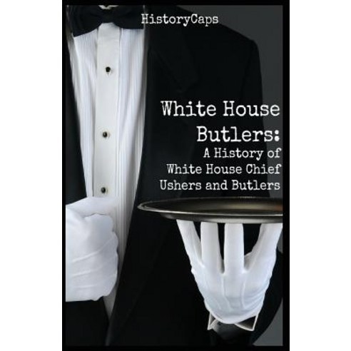 White House Butlers: A History of White House Chief Ushers and Butlers Paperback, Golgotha Press, Inc.