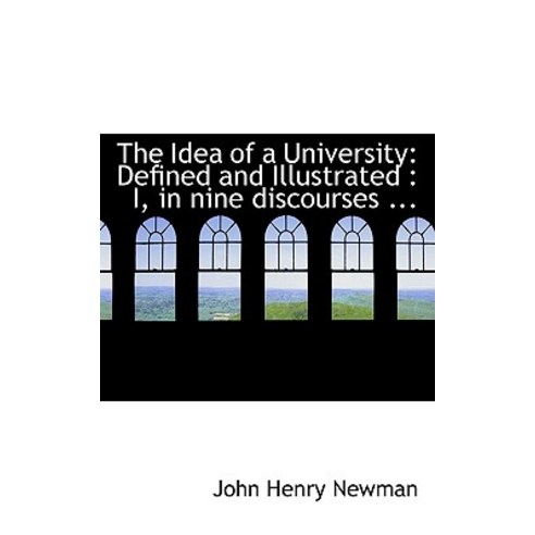 The Idea of a University: Defined and Illustrated: I in Nine Discourses ... Paperback, BiblioLife