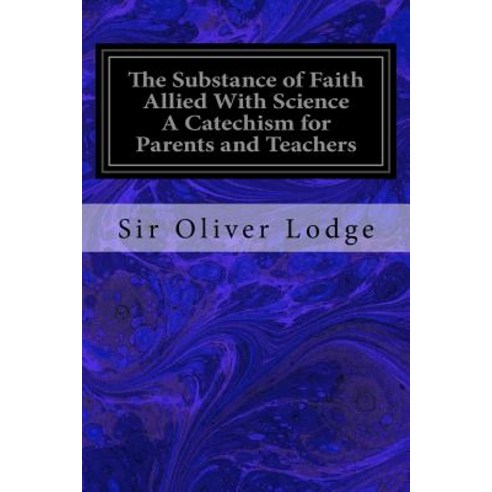 The Substance of Faith Allied with Science a Catechism for Parents and Teachers Paperback, Createspace Independent Publishing Platform