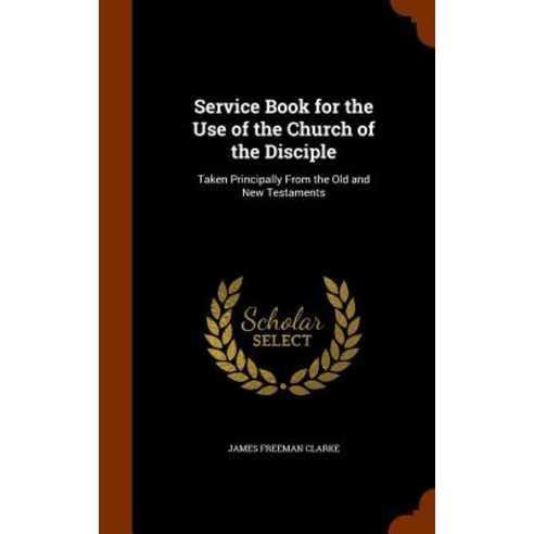 Service Book for the Use of the Church of the Disciple: Taken Principally from the Old and New Testaments Hardcover, Arkose Press