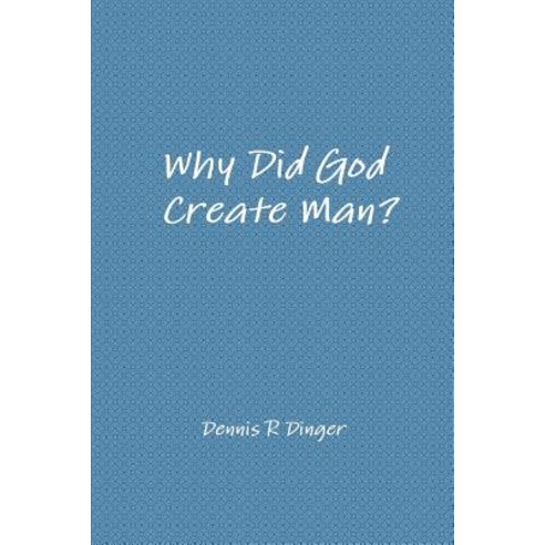 Why Did God Create Man? Paperback, Lulu.com