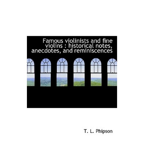 Famous Violinists and Fine Violins: Historical Notes Anecdotes and Reminiscences Paperback, BiblioLife
