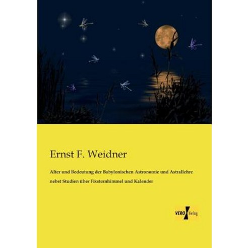 Alter Und Bedeutung Der Babylonischen Astronomie Und Astrallehre Nebst