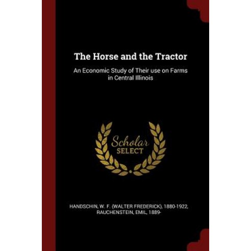 The Horse and the Tractor: An Economic Study of Their Use on Farms in Central Illinois Paperback, Andesite Press