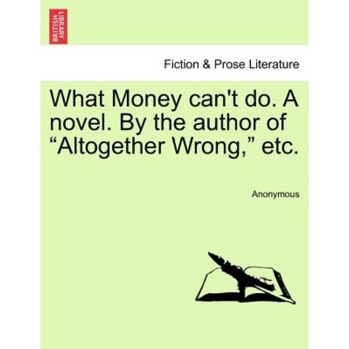 What Money Can''t Do. a Novel. by the Author of "Altogether Wrong " Etc. Paperback, British Library, Historical Print Editions