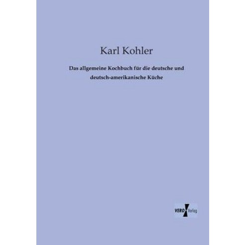 Das Allgemeine Kochbuch Fur Die Deutsche Und Deutsch-Amerikanische Kuche Paperback, Vero Verlag