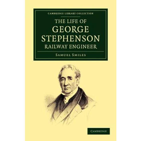 "The Life of George Stephenson Railway Engineer", Cambridge University Press