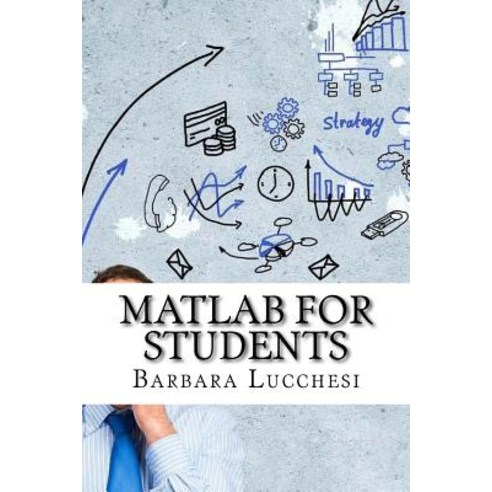 MATLAB for Students Paperback, Createspace Independent Publishing Platform