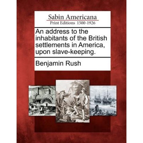 An Address to the Inhabitants of the British Settlements in America Upon Slave-Keeping. Paperback, Gale Ecco, Sabin Americana