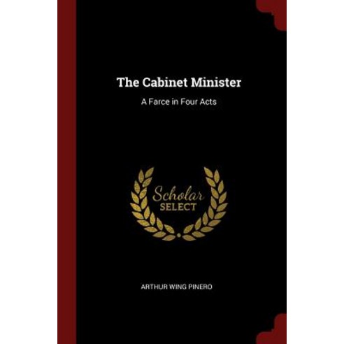 The Cabinet Minister: A Farce in Four Acts Paperback, Andesite Press