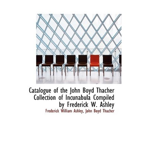 Catalogue of the John Boyd Thacher Collection of Incunabula Compiled by Frederick W. Ashley Paperback, BiblioLife