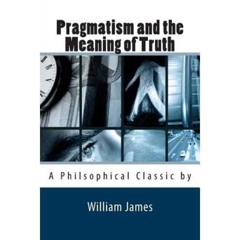 Pragmatism and the Meaning of Truth Paperback, Createspace Independent Publishing Platform