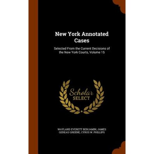 New York Annotated Cases: Selected from the Current Decisions of the New York Courts Volume 15 Hardcover, Arkose Press