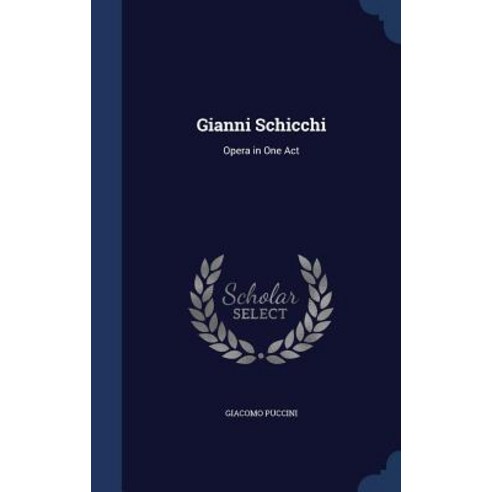 Gianni Schicchi: Opera in One Act Hardcover, Sagwan Press
