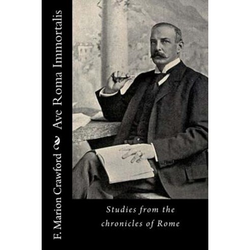 Ave Roma Immortalis: Studies from the Chronicles of Rome Paperback, Createspace Independent Publishing Platform