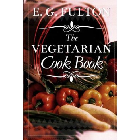 The Vegetarian Cook Book: Substitutes for Flesh Foods Paperback, Createspace Independent Publishing Platform