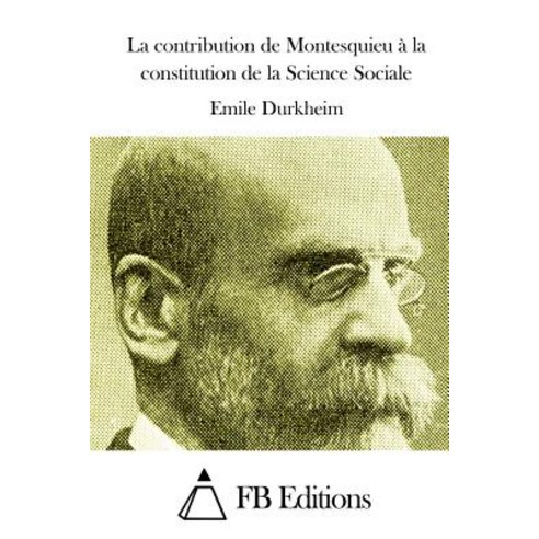 La Contribution de Montesquieu a la Constitution de La Science Sociale Paperback, Createspace Independent Publishing Platform