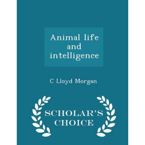 Animal Life and Intelligence - Scholar''s Choice Edition Paperback