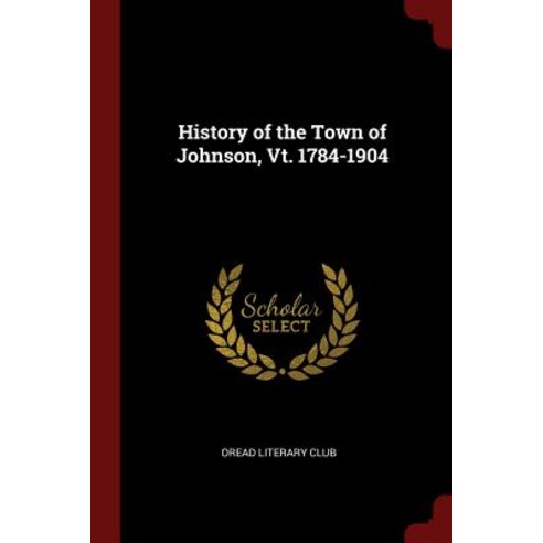 History of the Town of Johnson VT. 1784-1904 Paperback, Andesite Press