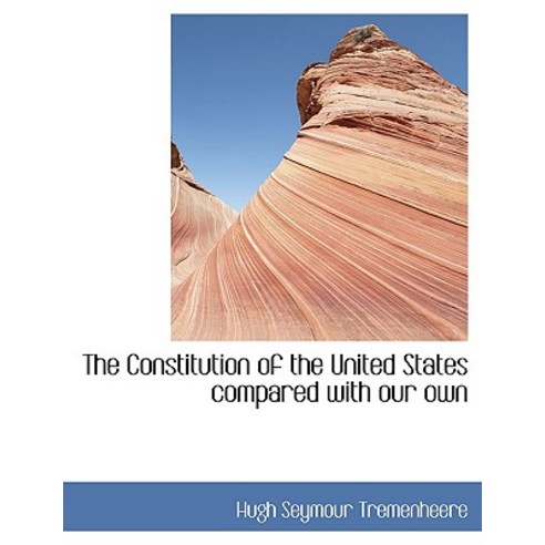 The Constitution of the United States Compared with Our Own Paperback, BiblioLife