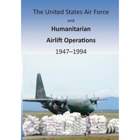 The United States Air Force and Humanitarian Airlift Operations 1947-1994 Paperback, Createspace Independent Publishing Platform