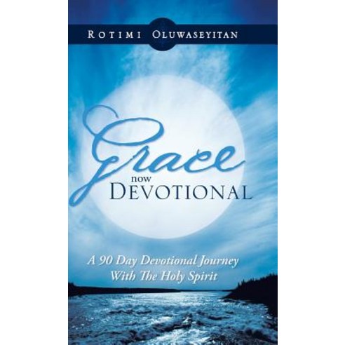Grace Now Devotional: A 90 Day Devotional Journey with the Holy Spirit Hardcover, Authorhouse