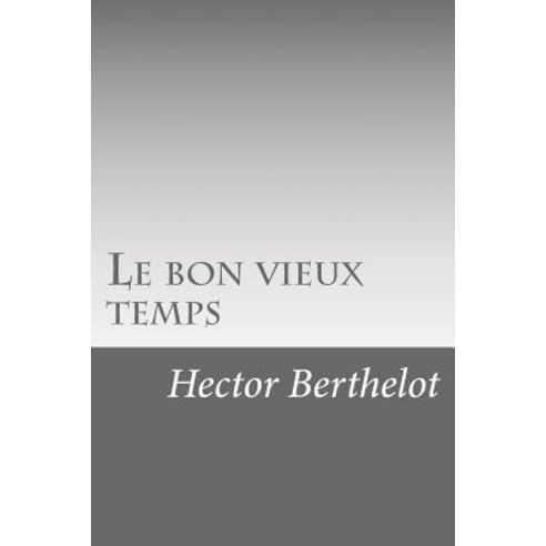 Le Bon Vieux Temps Paperback, Createspace Independent Publishing Platform