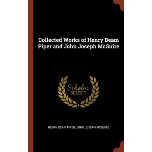 Collected Works of Henry Beam Piper and John Joseph McGuire Hardcover, Pinnacle Press