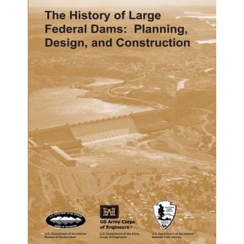 The History of Large Federal Dams: Planning Design and Construction Paperback, Createspace