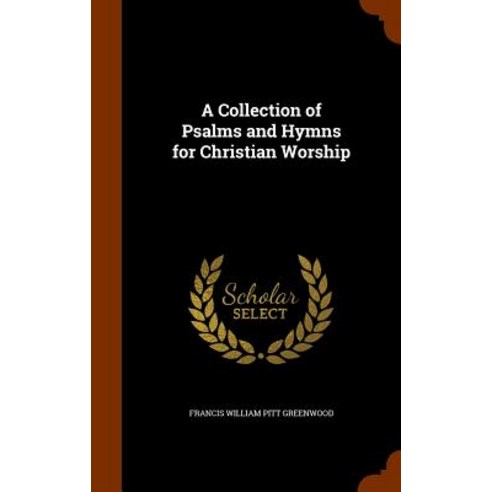 A Collection of Psalms and Hymns for Christian Worship Hardcover, Arkose Press