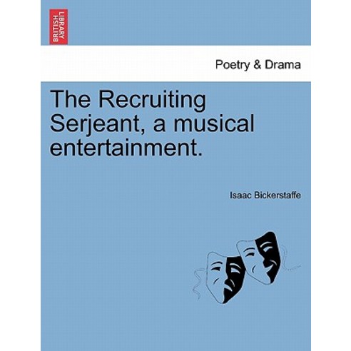 The Recruiting Serjeant a Musical Entertainment. Paperback, British Library, Historical Print Editions