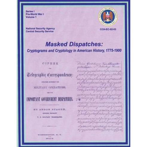 Masked Dispatches: Cryptograms and Cryptology in American History 1775-1900 Paperback, Createspace