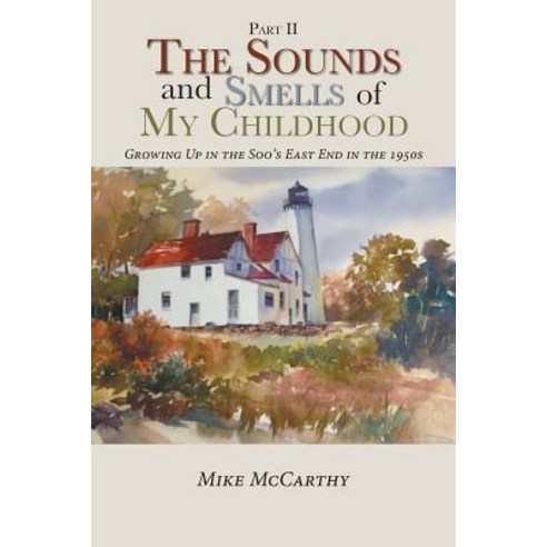 The Sounds and Smells of My Childhood: Growing Up in the Soo''s East End in the 1950s Paperback, Xlibris