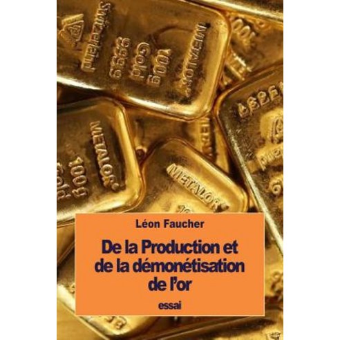 de La Production Et de La Demonetisation de L''Or Paperback, Createspace Independent Publishing Platform