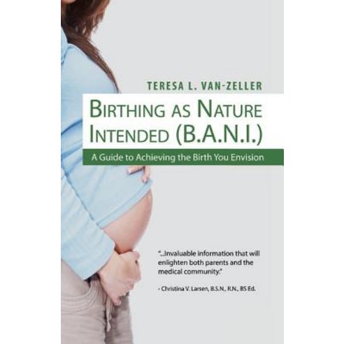 Birthing as Nature Intended (B.A.N.I.): A Guide to Achieving the Birth You Envision Paperback, Createspace Independent Publishing Platform