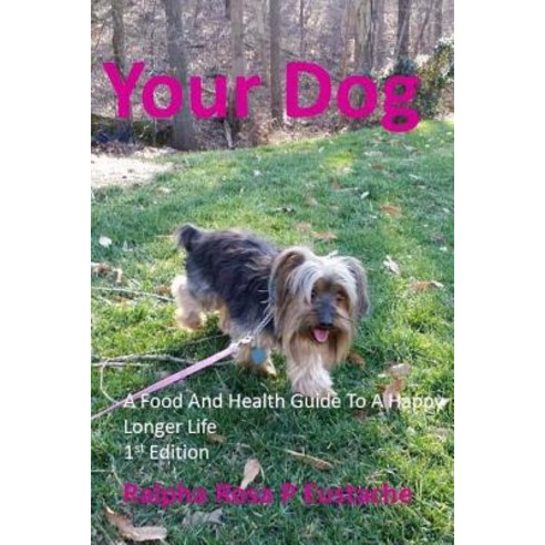 Your Dog: A Food and Health Guide to a Happy Longer Life Paperback, Createspace
