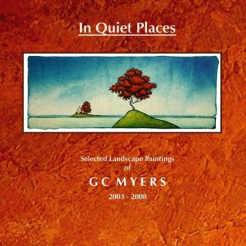 In Quiet Places: Selected Landscape Paintings of GC Myers 2003-2008 Paperback, Createspace Independent Publishing Platform