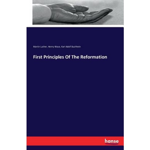 First Principles of the Reformation Paperback, Hansebooks