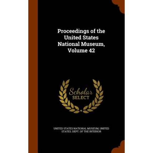 Proceedings of the United States National Museum Volume 42 Hardcover, Arkose Press