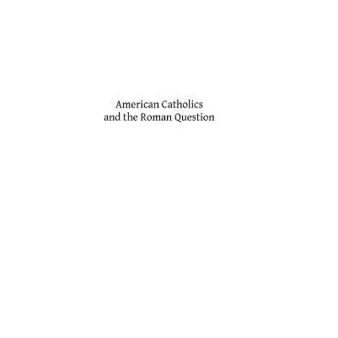 American Catholics and the Roman Question Paperback, Createspace Independent Publishing Platform
