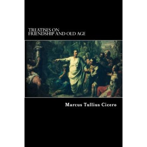 Treatises on Friendship and Old Age Paperback, Createspace Independent Publishing Platform