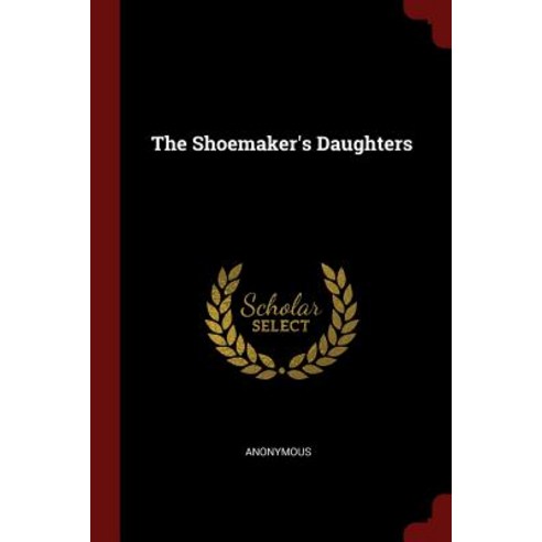 The Shoemaker''s Daughters Paperback, Andesite Press