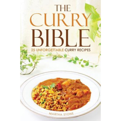 The Curry Bible - 25 Unforgettable Curry Recipes: For the Everyday Use Curry Cookbook Paperback, Createspace Independent Publishing Platform