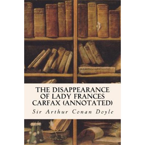 The Disappearance of Lady Frances Carfax (Annotated) Paperback, Createspace Independent Publishing Platform