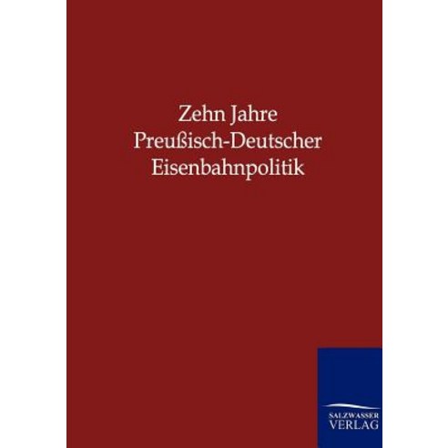 Zehn Jahre Preuisch-Deutscher Eisenbahnpolitik Paperback, Salzwasser-Verlag Gmbh