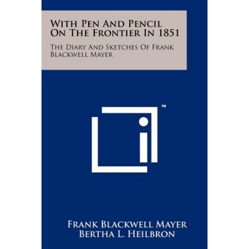 With Pen and Pencil on the Frontier in 1851: The Diary and Sketches of Frank Blackwell Mayer Paperback, Literary Licensing, LLC