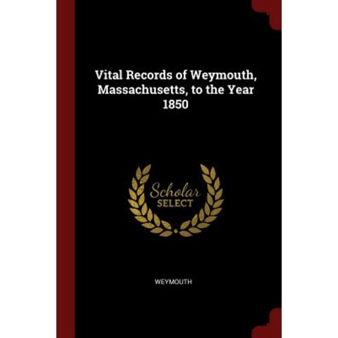 Vital Records of Weymouth Massachusetts to the Year 1850 Paperback, Andesite Press